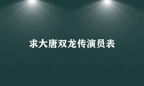 求大唐双龙传演员表