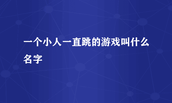 一个小人一直跳的游戏叫什么名字