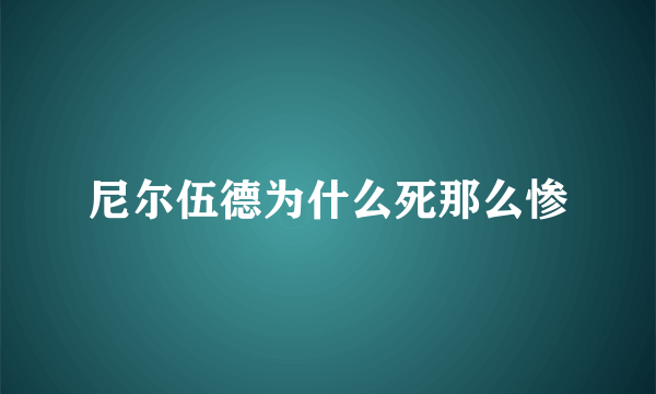 尼尔伍德为什么死那么惨