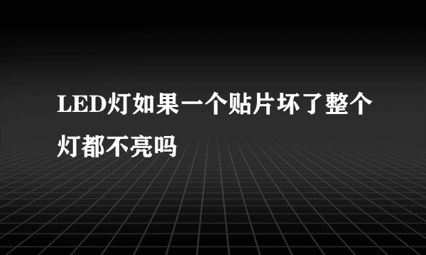 LED灯如果一个贴片坏了整个灯都不亮吗