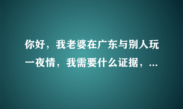 你好，我老婆在广东与别人玩一夜情，我需要什么证据，我老婆自己也承认，并写了离婚协议书，承认自己出轨，这样可以吗？