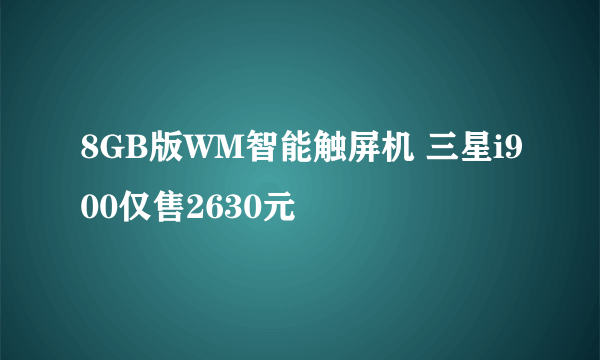 8GB版WM智能触屏机 三星i900仅售2630元