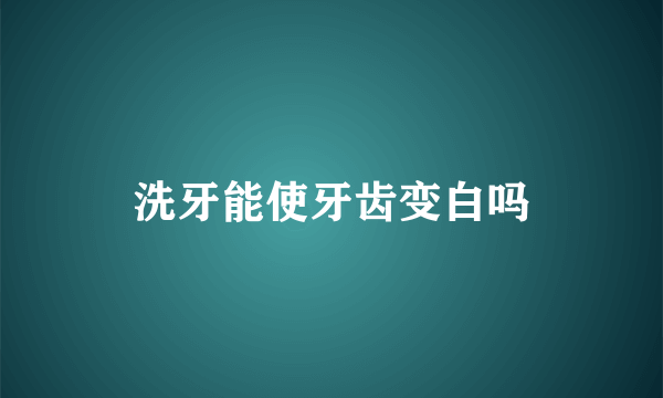 洗牙能使牙齿变白吗