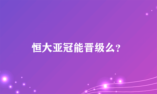 恒大亚冠能晋级么？