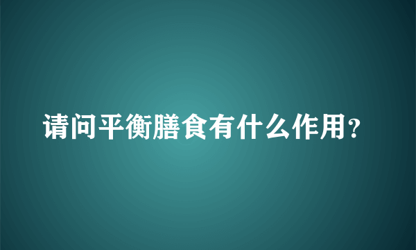 请问平衡膳食有什么作用？