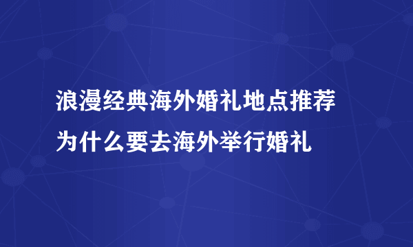 浪漫经典海外婚礼地点推荐   为什么要去海外举行婚礼