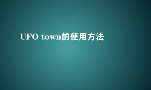 UFO town的使用方法