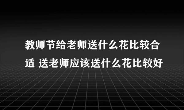 教师节给老师送什么花比较合适 送老师应该送什么花比较好