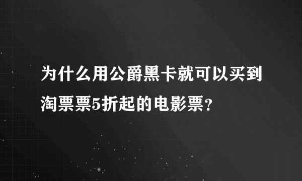 为什么用公爵黑卡就可以买到淘票票5折起的电影票？