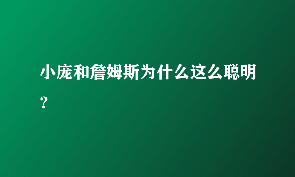 小庞和詹姆斯为什么这么聪明？