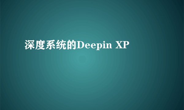 深度系统的Deepin XP