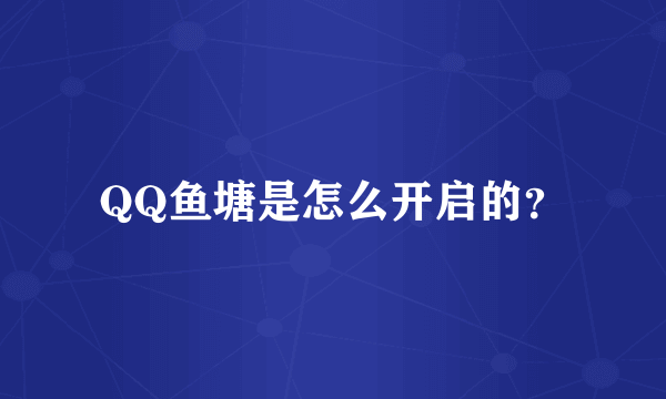 QQ鱼塘是怎么开启的？