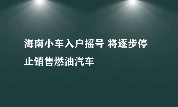 海南小车入户摇号 将逐步停止销售燃油汽车