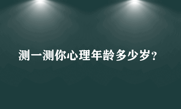 测一测你心理年龄多少岁？