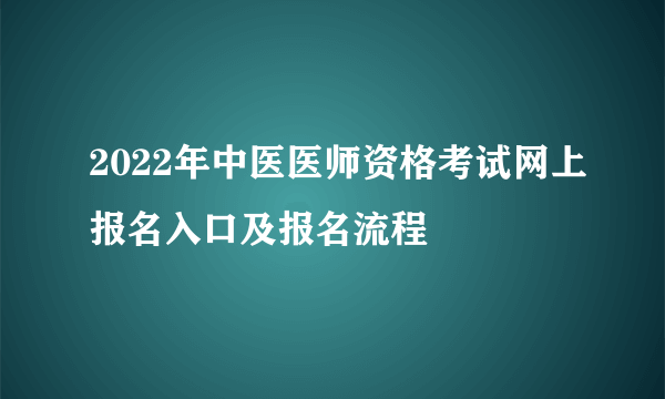 2022年中医医师资格考试网上报名入口及报名流程