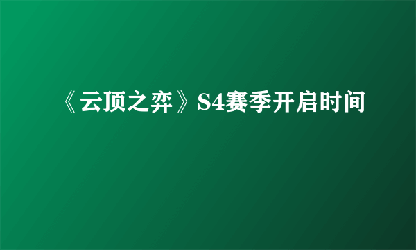 《云顶之弈》S4赛季开启时间