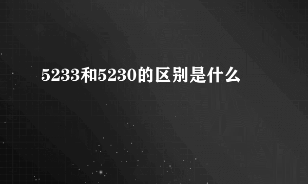 5233和5230的区别是什么