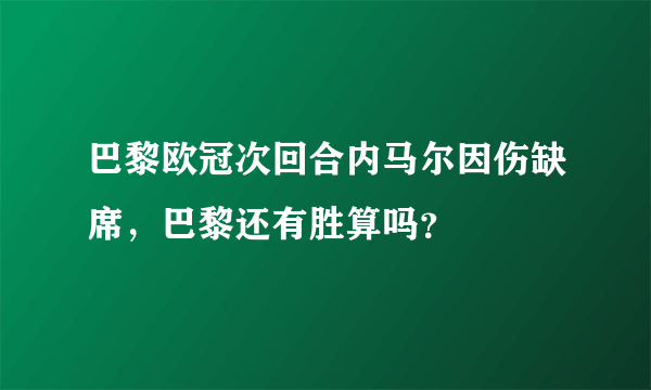 巴黎欧冠次回合内马尔因伤缺席，巴黎还有胜算吗？