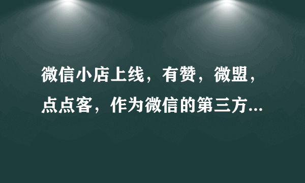 微信小店上线，有赞，微盟，点点客，作为微信的第三方开发平台出路在哪？