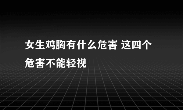 女生鸡胸有什么危害 这四个危害不能轻视