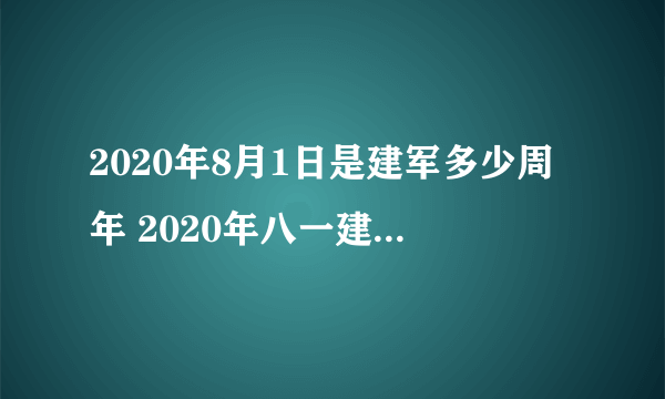 2020年8月1日是建军多少周年 2020年八一建军节几周年了