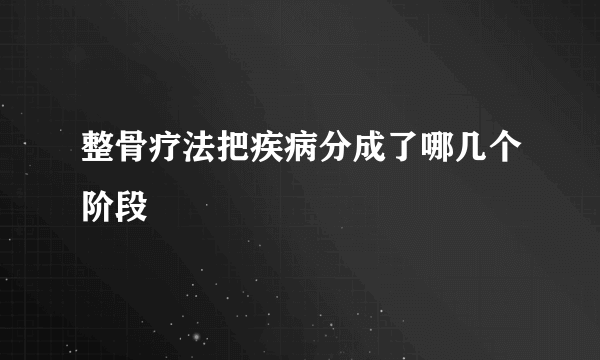 整骨疗法把疾病分成了哪几个阶段