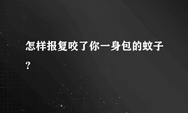 怎样报复咬了你一身包的蚊子？