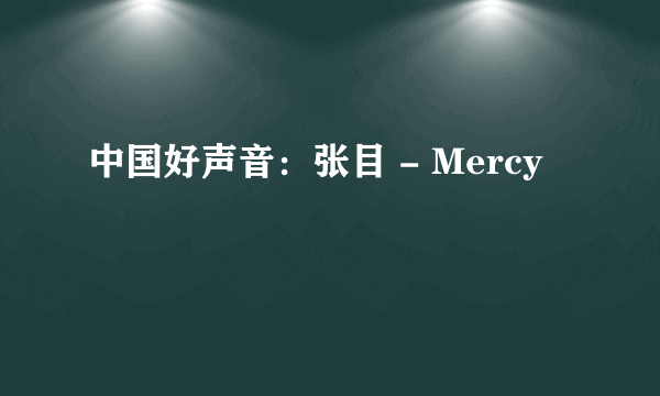 中国好声音：张目 - Mercy