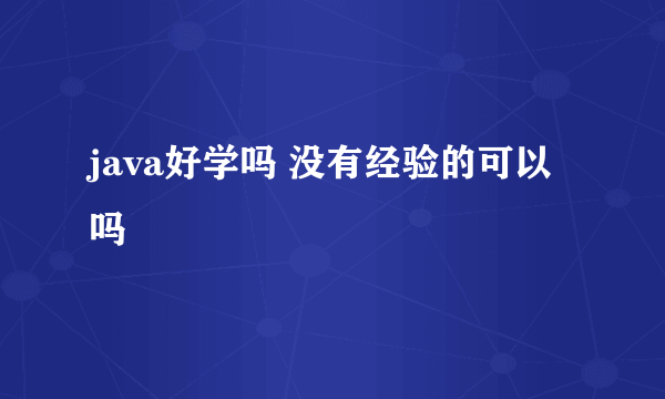 java好学吗 没有经验的可以吗