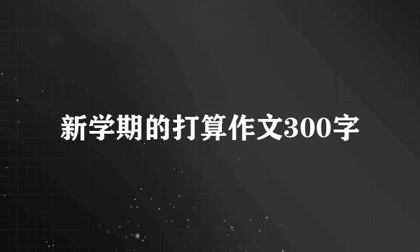 新学期的打算作文300字