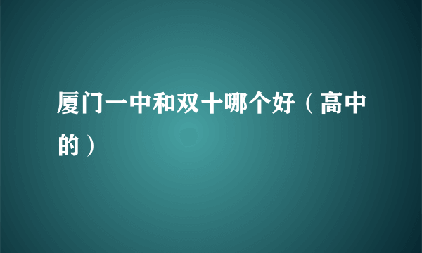 厦门一中和双十哪个好（高中的）