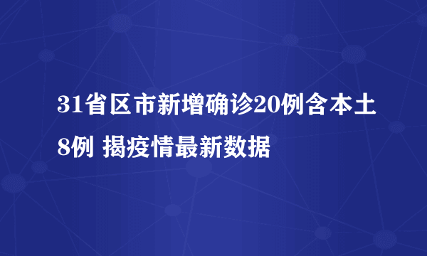 31省区市新增确诊20例含本土8例 揭疫情最新数据