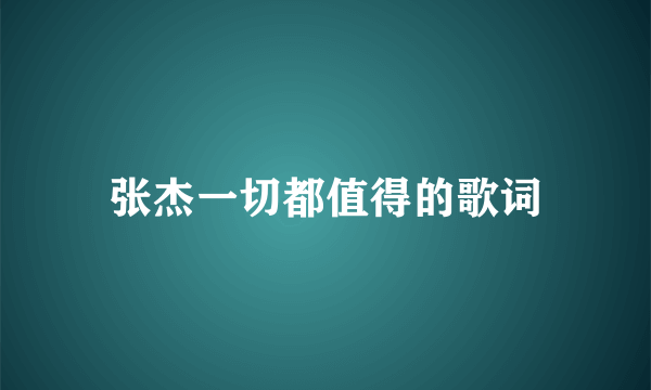 张杰一切都值得的歌词