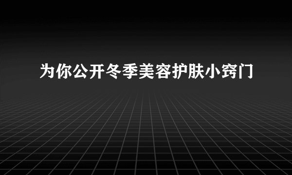 为你公开冬季美容护肤小窍门