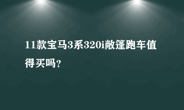 11款宝马3系320i敞篷跑车值得买吗？