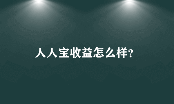 人人宝收益怎么样？