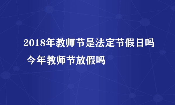 2018年教师节是法定节假日吗 今年教师节放假吗