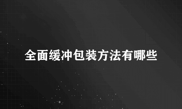 全面缓冲包装方法有哪些