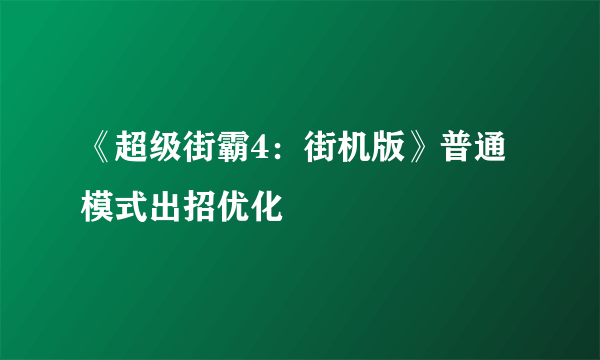 《超级街霸4：街机版》普通模式出招优化