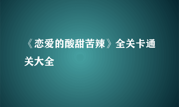 《恋爱的酸甜苦辣》全关卡通关大全