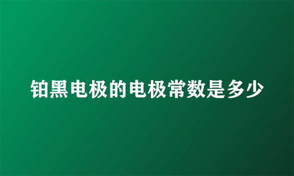 铂黑电极的电极常数是多少