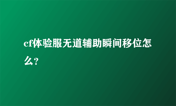 cf体验服无道辅助瞬间移位怎么？