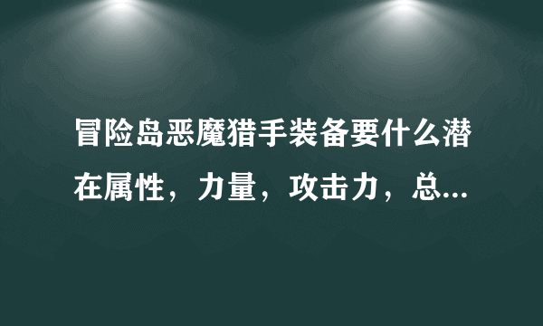 冒险岛恶魔猎手装备要什么潜在属性，力量，攻击力，总伤害这三种有什么差别？