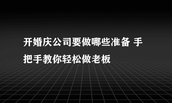 开婚庆公司要做哪些准备 手把手教你轻松做老板