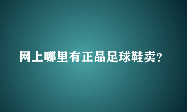 网上哪里有正品足球鞋卖？