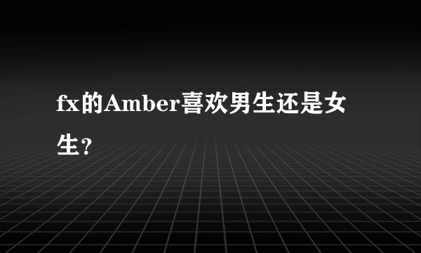 fx的Amber喜欢男生还是女生？