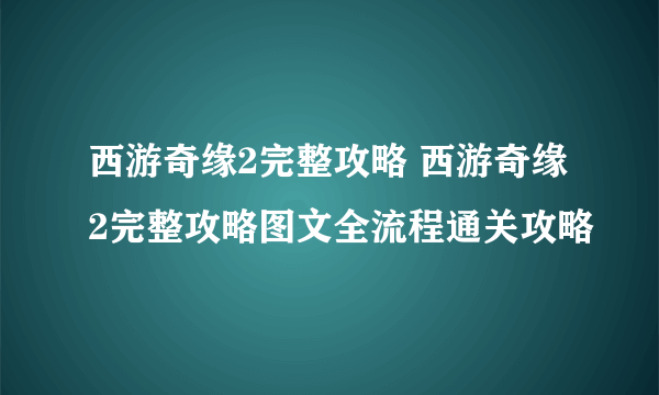 西游奇缘2完整攻略 西游奇缘2完整攻略图文全流程通关攻略