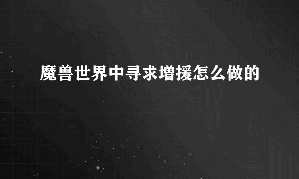 魔兽世界中寻求增援怎么做的