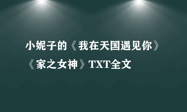 小妮子的《我在天国遇见你》《家之女神》TXT全文