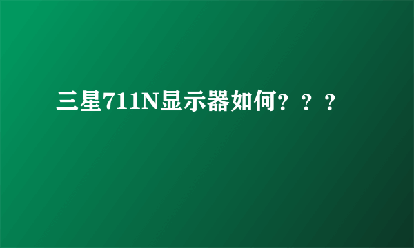 三星711N显示器如何？？？